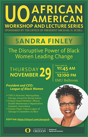 Sandra Finley, Lecture Title: The Disruptive Power of Black Women Leading Change Date: Thursday, 11/29/18 Time: Doors open at 11:45 am, Lecture starts at 12:00 pm Location: EMU Ballroom 