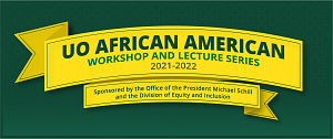 UO African American Workshop and Lecture Series 2021-2022
