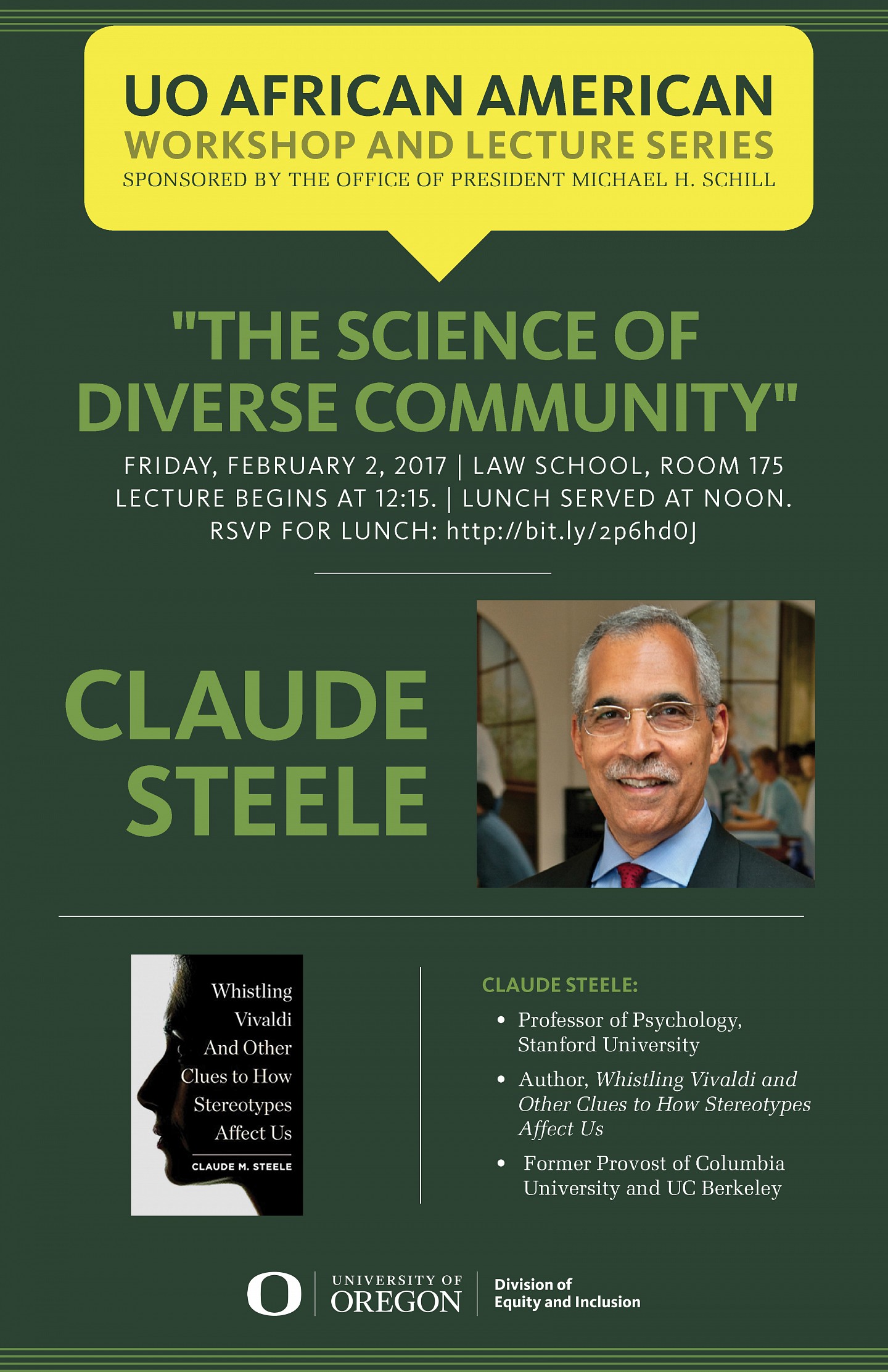 UO African American Workshop and Lecture Series "The Science of Diverse Community" Claude Steele Friday, Febuary 2, 2017 Law School, Room 175 Lecture begins at 12:15 Lunch served at Noon RSVP - Strong Recommendation