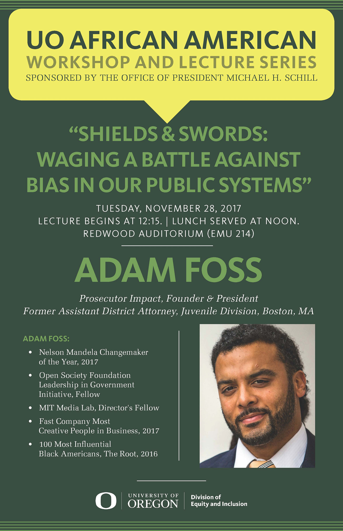 Adam Foss. Shields and Swords: Waging a Battle Against Bias in Public Systems,” on November 28, 2017 ,Redwood Auditorium (Erb Memorial Union Room 214). Lecture begins at 12:15, with lunch served at noo