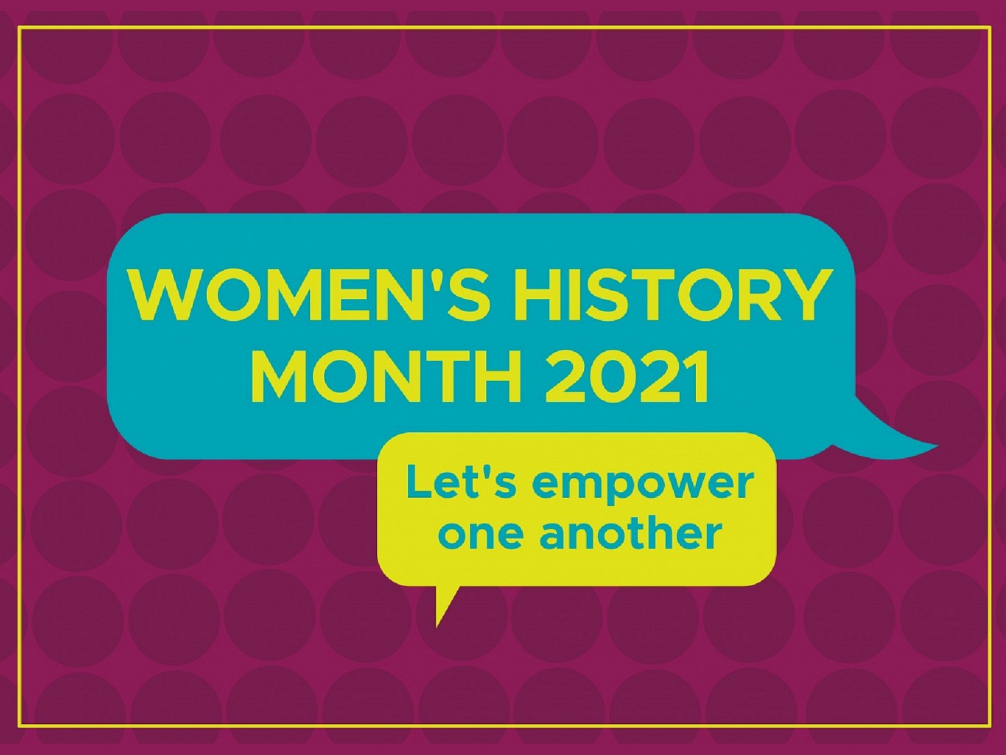 womens history month 2021 written in yellow on top of a blue text box underneath is "lets empower one another" written in blue in a yellow textbox