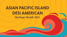 Asian Pacific Island Desi American Heritage Month 2021