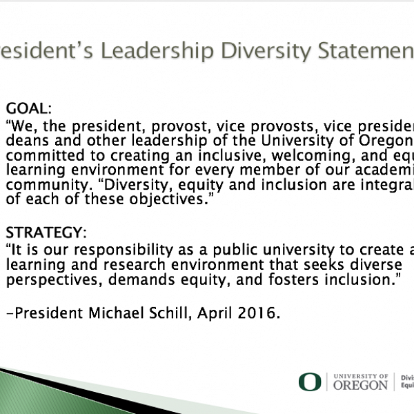 President’s Leadership Diversity Statement GOAL:  “We, the president, provost, vice provosts, vice presidents, deans and other leadership of the University of Oregon, are committed to creating an inclusive, welcoming, and equitable learning environment 