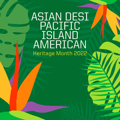 Asian Desi Pacific Island American Heritage Month 2022 green background and tropical plants in greens, orange and yellows